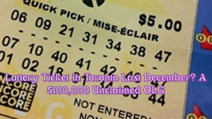 Did You Purchase a Lottery Ticket in Toronto Last December? A $100,000 Unclaimed OLG Encore Prize Is About to Expire Did You Purchase a Lottery Ticket in Toronto Last December? A $100,000 Unclaimed OLG Encore Prize Is About to Expire