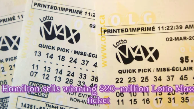 Hamilton sells winning $20-million Lotto Max ticket Hamilton sells winning $20-million Lotto Max ticket