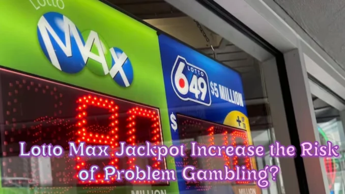 Could a Massive Lotto Max Jackpot Increase the Risk of Problem Gambling? Experts Weigh In Could a Massive Lotto Max Jackpot Increase the Risk of Problem Gambling? Experts Weigh In