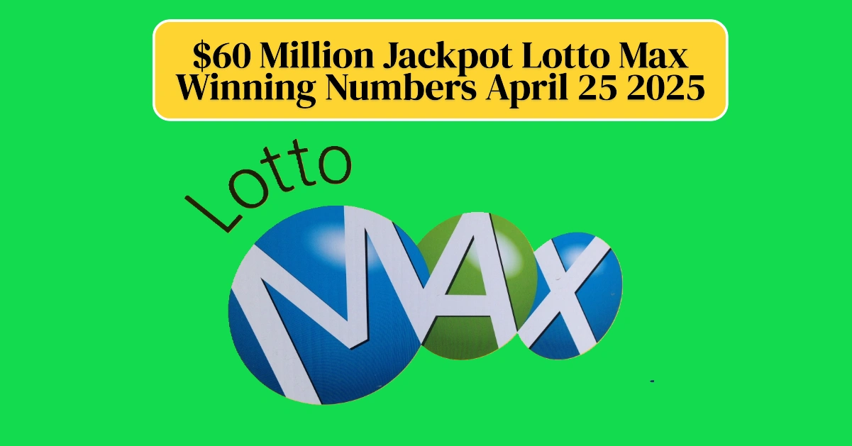 $60 Million Jackpot Lotto Max Winning Numbers April 25 2025 $60 Million Jackpot Lotto Max Winning Numbers April 25 2025