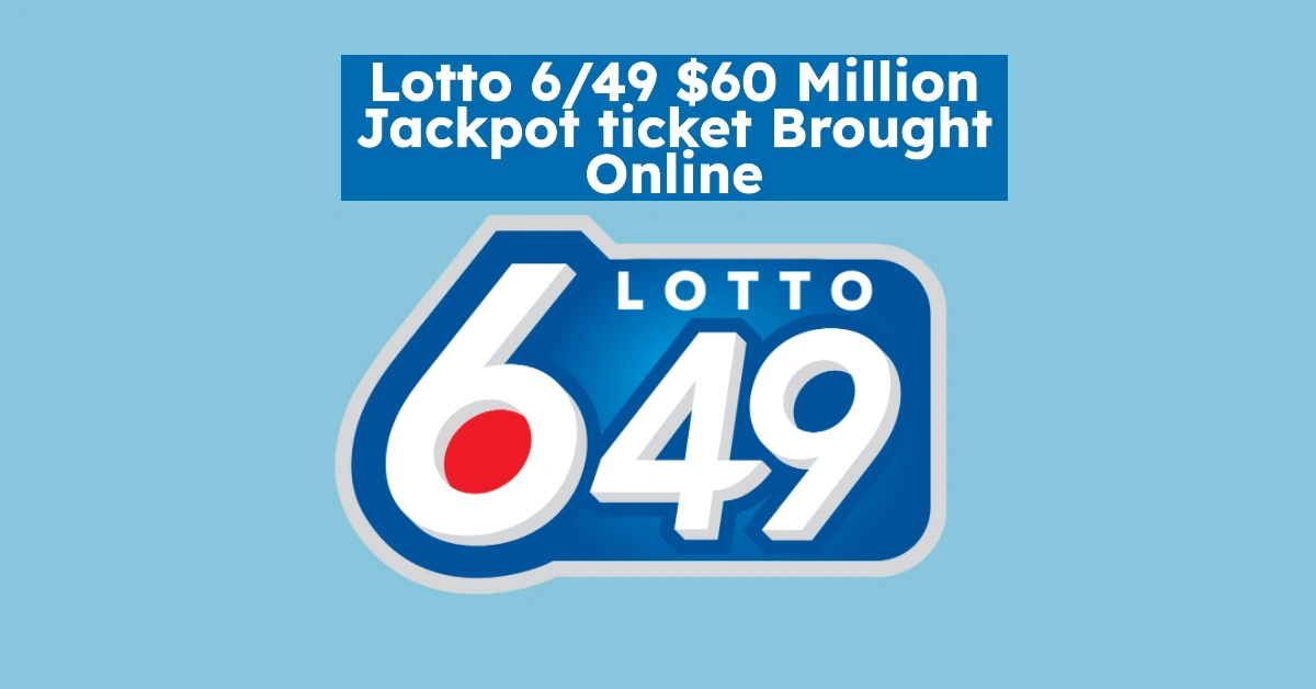 Lotto 649 $60 Million Jackpot ticket Brought Online May 07, 2025121813.281 Lotto 649 $60 Million Jackpot ticket Brought Online May 07, 2025